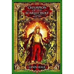 Champion of the Scarlet Wolf Book Two, Paperback - Ginn Hale imagine