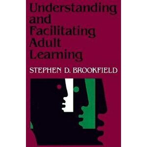 Understanding and Facilitating Adult Learning: A Comprehensive Analysis of Principles and Effective Practices, Paperback - Stephen D. Brookfield imagine
