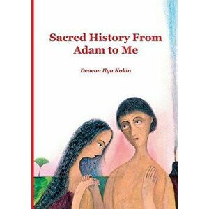 Sacred History from Adam to Me, Paperback - Ilya Kokin imagine
