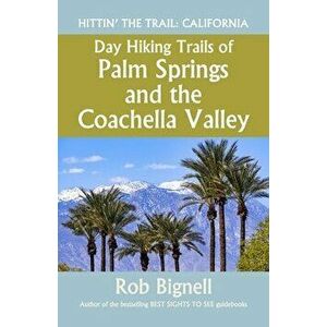Day Hiking Trails of Palm Springs and the Coachella Valley, Paperback - Rob Bignell imagine
