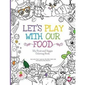 Let's Play with Our Food: My Fruit and Veggie Coloring Book, Paperback - Arielle Dani Lebovitz imagine