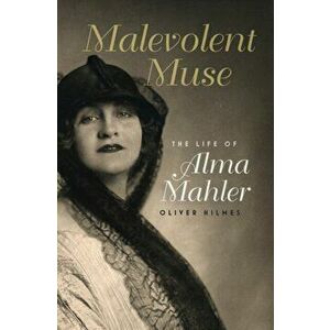 Malevolent Muse: The Life of Alma Mahler, Hardcover - Oliver Hilmes imagine