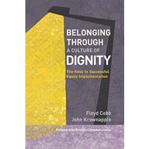 Belonging Through a Culture of Dignity: The Keys to Successful Equity Implementation, Paperback - Floyd Cobb imagine