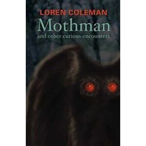 Mothman and Other Curious Encounters, Paperback - Loren L. Coleman imagine