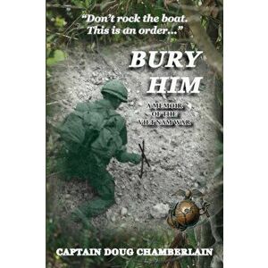 Bury Him: A Memoir of the Viet Nam War, Paperback - Captain Doug Chamberlain imagine