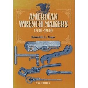 American Wrench Makers 1830-1930, Second Edition, Paperback - Kenneth L. Cope imagine