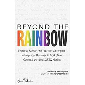 Beyond The Rainbow: Personal Stories and Practical Strategies to Help your Business & Workplace Connect with the LGBTQ Market, Paperback - Jenn T. Gra imagine