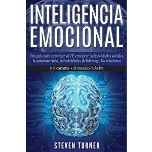 Inteligencia Emocional: Una gua para aumentar su CE y mejorar las habilidades sociales, la autoconciencia, las habilidades de liderazgo, las, Paperbac imagine