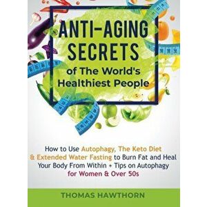 Anti-Aging Secrets of The World's Healthiest People: How to Use Autophagy, The Keto Diet & Extended Water Fasting to Burn Fat and Heal Your Body From, imagine
