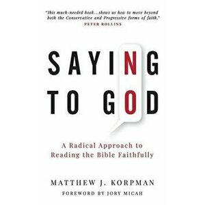 Saying No to God: A Radical Approach to Reading the Bible Faithfully, Paperback - Matthew J. Korpman imagine
