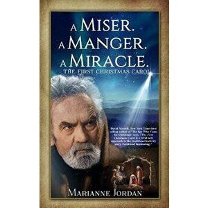 A Miser. a Manger. a Miracle: The First Christmas Carol, Paperback - Marianne Jordan imagine