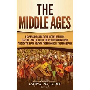 The Middle Ages: A Captivating Guide to the History of Europe, Starting from the Fall of the Western Roman Empire Through the Black Dea, Hardcover - C imagine