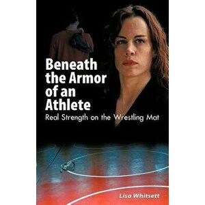 Beneath the Armor of an Athlete, Paperback - Lisa Whitsett imagine