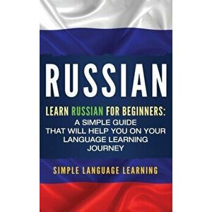 Russian: Learn Russian for Beginners: A Simple Guide that Will Help You on Your Language Learning Journey, Hardcover - Simple Language Learning imagine