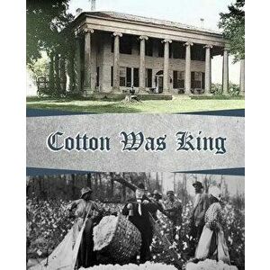 Cotton Was King: Indian Farms to Lauderdale County Plantations, Paperback - Wiliam Dr McDonald imagine