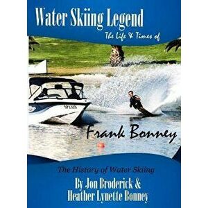 Water Skiing Legend the Life and Times of Frank Bonney, Hardcover - Jon Broderick imagine