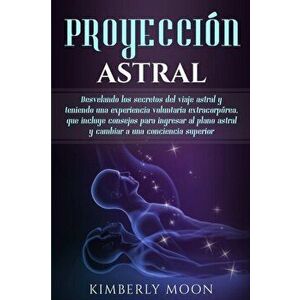 Proyeccin astral: Desvelando los secretos del viaje astral y teniendo una experiencia voluntaria extracorprea, que incluye consejos par, Paperback - K imagine
