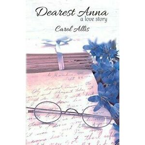 Dearest Anna: A Love Story, Paperback - Carol J. Allis imagine