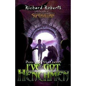 Please Don't Tell My Parents I've Got Henchmen, Paperback - Richard Roberts imagine