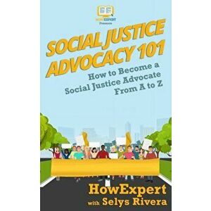 Social Justice Advocacy 101: How to Become a Social Justice Advocate From A to Z, Paperback - Selys Rivera imagine