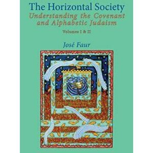 The Horizontal Society: Understanding the Covenant and Alphabetic Judaism (Vol. I and II), Paperback - Jose Faur imagine