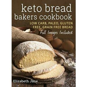 Keto Bread Bakers Cookbook: Low Carb, Paleo & Gluten Free Bread, Bagels, Flat Breads, Muffins & More, Hardcover - Elizabeth Jane imagine