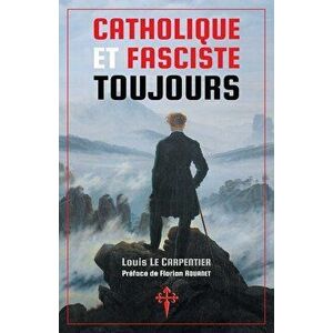 Catholique et fasciste toujours, Paperback - Louis Le Carpentier imagine
