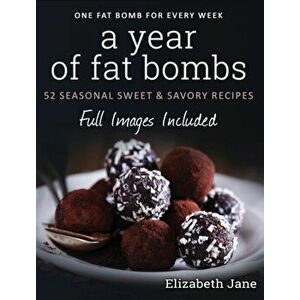 A Year of Fat Bombs: 52 Seasonal Sweet & Savory Recipes, Hardcover - Elizabeth Jane imagine
