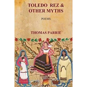 Toledo Rez & Other Myths, Paperback - Thomas Parrie imagine