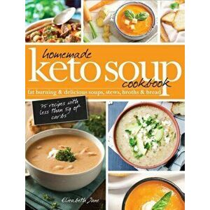 Homemade Keto Soup Cookbook: Fat Burning & Delicious Soups, Stews, Broths & Bread, Hardcover - Elizabeth Jane imagine