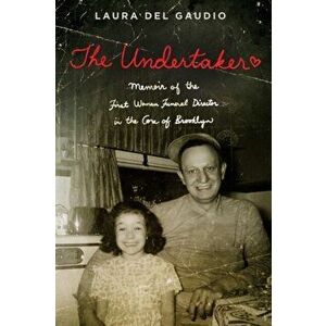 The Undertaker: A Memoir of the First Woman Funeral Director in the Core of Brooklyn, Paperback - Laura del Gaudio imagine