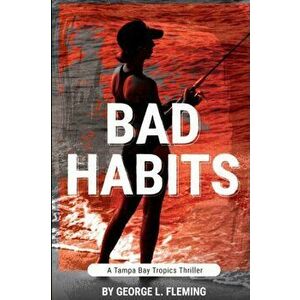 Bad Habits: A Tampa Bay Tropics Thriller, Paperback - George L. Fleming imagine