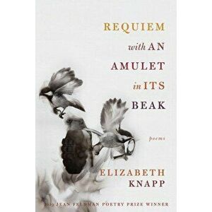 Requiem with an Amulet in Its Beak: Poems, Paperback - Elizabeth Knapp imagine
