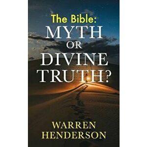 The Bible: Myth or Divine Truth?, Paperback - Warren Henderson imagine