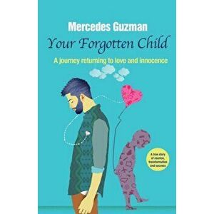 Your Forgotten Inner Child: A journey returning to love and innocence, Paperback - Mercedes Guzman imagine