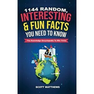 1144 Random, Interesting & Fun Facts You Need To Know - The Knowledge Encyclopedia To Win Trivia, Hardcover - Scott Matthews imagine