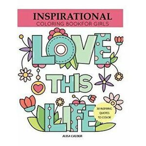 Inspirational Coloring Book for Girls: Inspiring Quotes to Color, Paperback - Alisa Calder imagine