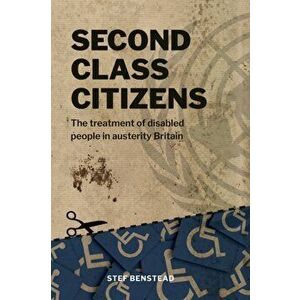 Second Class Citizens: The treatment of disabled people in austerity Britain, Paperback - Stef Benstead imagine
