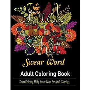 Swear Words Adult coloring book: Stress Relieving Filthy Swear Words for Adult Coloring!, Paperback - Mainland Publisher imagine
