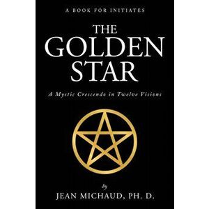 The Golden Star: A Mystic Crescendo in Twelve Visions, Paperback - Jean Michaud imagine