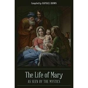 The Life of Mary As Seen By the Mystics, Paperback - Raphael Brown imagine