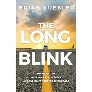 The Long Blink: The True Story of Trauma, Forgiveness, and One Man's Fight for Safer Roads, Paperback - Brian Kuebler imagine