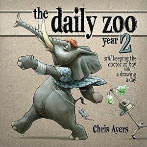 The Daily Zoo Year 2: Still Keeping the Doctor at Bay with a Drawing a Day, Hardcover - Chris Ayers imagine