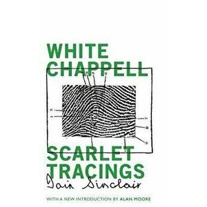 White Chappell, Scarlet Tracings, Paperback - Iain Sinclair imagine