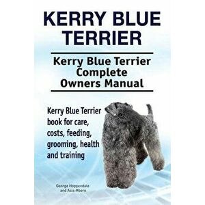 Kerry Blue Terrier. Kerry Blue Terrier Complete Owners Manual. Kerry Blue Terrier book for care, costs, feeding, grooming, health and training., Paper imagine