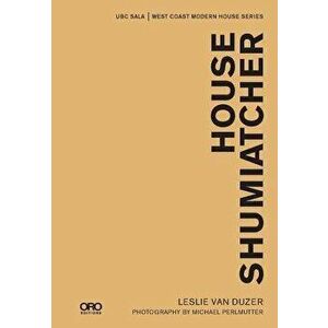 House Shumiatcher: Ubc Sala - West Coast Modern Series, Hardcover - Leslie Van Duzer imagine