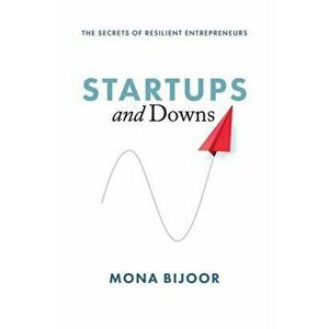 Startups and Downs: The Secrets of Resilient Entrepreneurs, Paperback - Mona Bijoor imagine