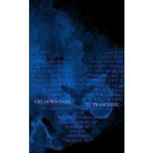 Cry Down Dark, Paperback - T. J. Tranchell imagine