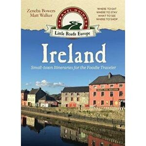 Ireland: Small-Town Itineraries for the Foodie Traveler, Paperback - Matt Walker imagine