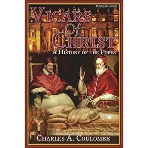 Vicars of Christ: A History of the Popes, Paperback - Charles a. Coulombe imagine